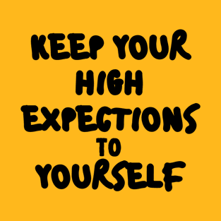 KEEP YOUR HIGH EXPECTATIONS TO YOURSELF. T-Shirt