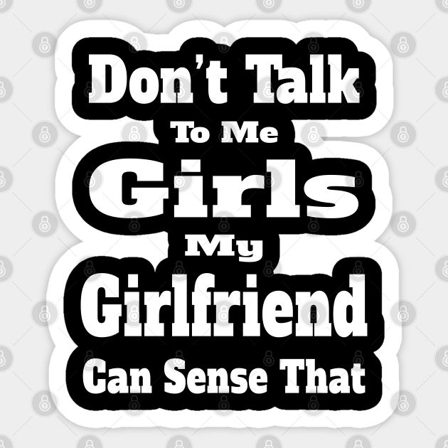 Don't Talk To Me Girls My Girlfriend Can Sense That Funny Couples - Couples Clothes - Sticker | TeePublic Don't Talk To Me Girls My Girlfriend Can Sense That Funny Couples - Couples Clothes - Sticker | TeePublic