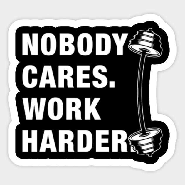 Nobody Cares Work Harder Funny Gym - Gym - Sticker