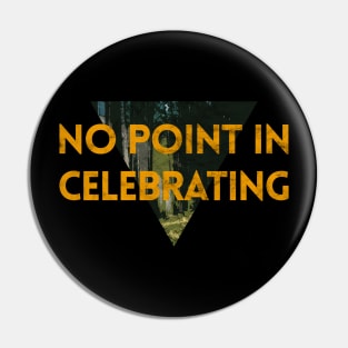 No Point Celebrating Pin