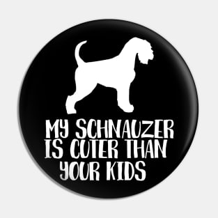 My Schnauzer Is Cuter Than Your Kids Pin