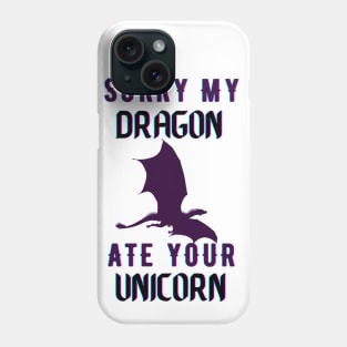 sorry my dragon ate your unicorn Phone Case