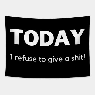 Today I Refuse To Give A Shit! Funny Sarcastic Quote. Tapestry