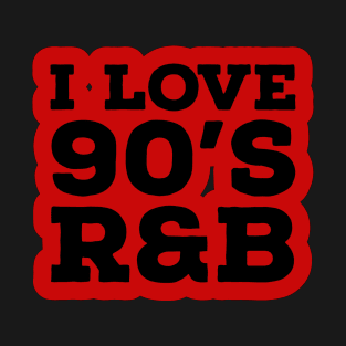 I love 90's R&B T-Shirt