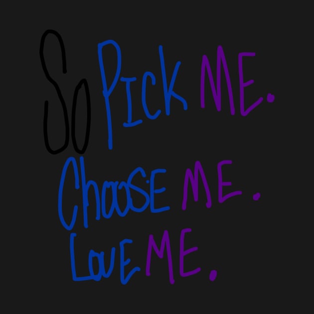 so pick me, choose me, love me by RoyalJellyfish