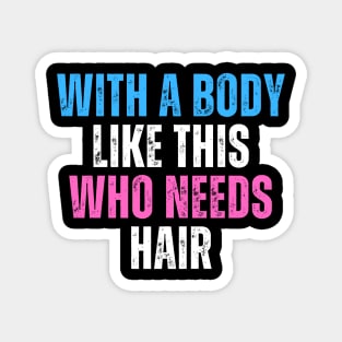 With A Body Like This Who Needs Hair Funny Balding Dad Bod Magnet