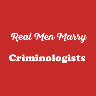 Real Men Marry Criminologists Gift for Husband T-Shirt T-Shirt