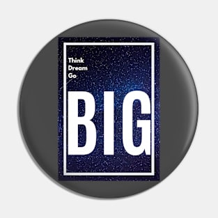 Think Big, Dream Big, Go Big Pin