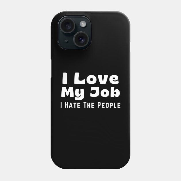 Funny Coworker I Love My Job I Hate the People Phone Case by Little Duck Designs