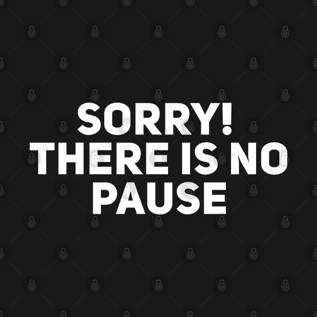 Sorry There is no Pause by Giggl'n Gopher