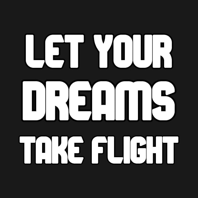 Let Your Dreams Take Flight - Motivational and Inspirational by LetShirtSay