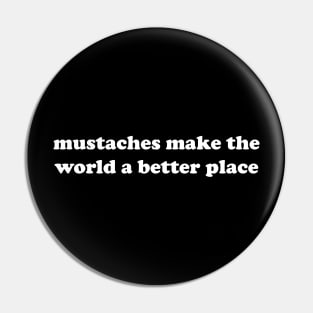 mustaches make the world a better place Pin