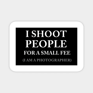 I SHOOT PEOPLE FOR A SMALL FEE - PHOTOGRAPHY Magnet