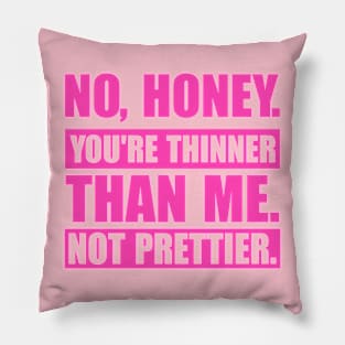 No, Honey. You're Thinner Than Me. Not Prettier Pillow