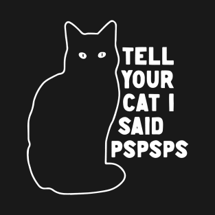 Tell Your Cat I Said Pspsps T-Shirt