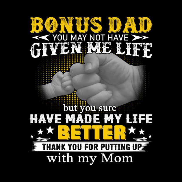 Bonus Dad You May Not Have Given Me Life But You Sure Have Made My Life Better by Jenna Lyannion