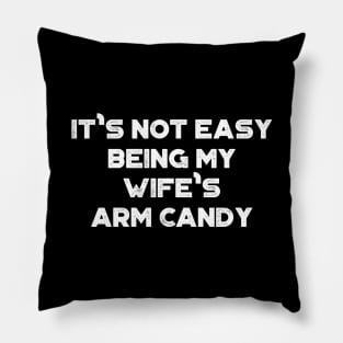 It's Not Easy Being My Wife's Arm Candy White Funny Pillow