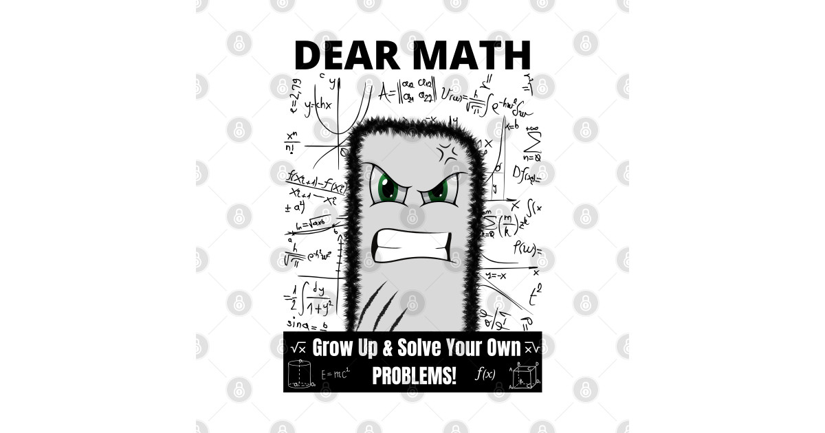 Dear Math Grow Up And Solve Your Own Problems - Dear Math Solve Your ...