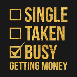 SINGLE TAKEN BUSY GETTING MONEY T-Shirt