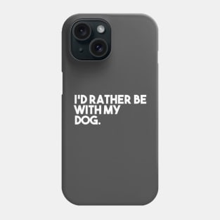 I'd Rather Be With My Dog Phone Case