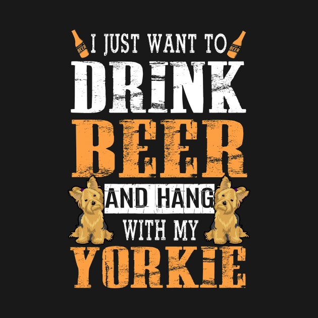 I Just Want To Drink Beer And Hang With My Yorkie Dog by DollochanAndrewss