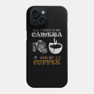 All i need is camera and my coffee, all i need is coffee and my camera Phone Case