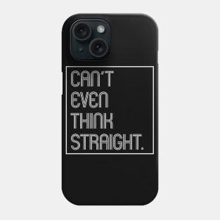 Can't Even Think Straight Phone Case