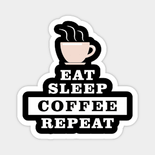 Eat Sleep Coffee Repeat - Funny Quote Magnet