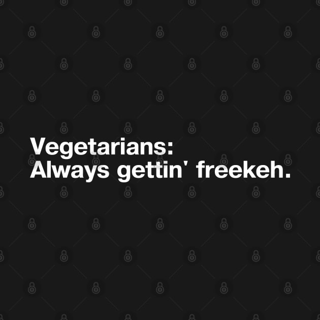 Vegetarians: Always gettin' freekeh. by TheBestWords