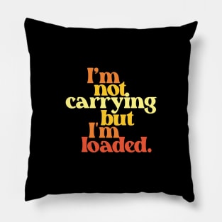 I'm Not Carrying But I Am Loaded- Text Design 3.0 Pillow