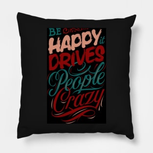 Be Happy, It Drives People Crazy Pillow