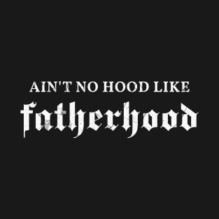 Aint No Hood Like Fatherhood T-Shirt