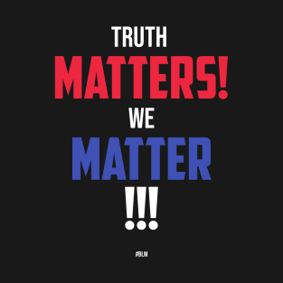 Truth matters, we matter T-Shirt