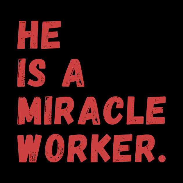 HE IS A MIRACLE WORKER by imblessed