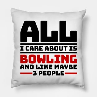 All I care about is bowling and like maybe 3 people Pillow