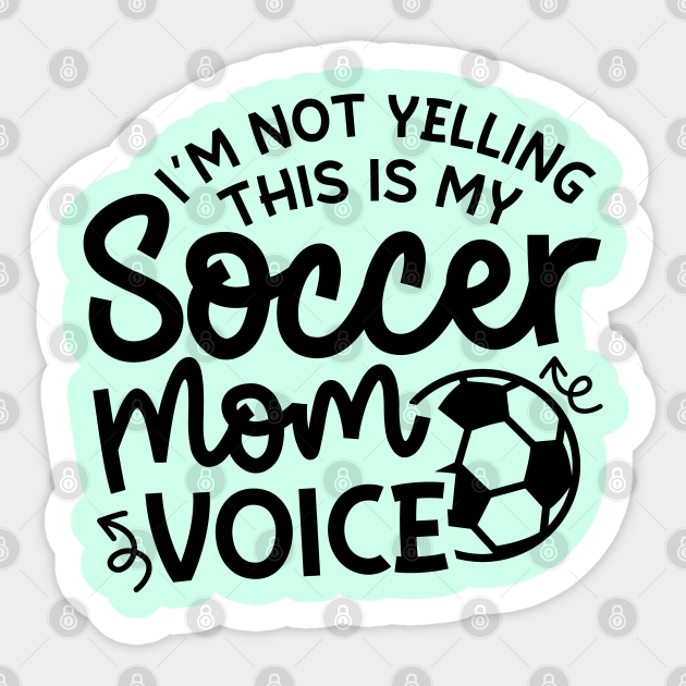 I'm Not Yelling This Is My Soccer Mom Voice Boys Girls Cute Funny - Soccer Mom Gift Idea - Sticker | TeePublic I'm Not Yelling This Is My Soccer Mom Voice Boys Girls Cute Funny - Soccer Mom Gift Idea - Sticker | TeePublic