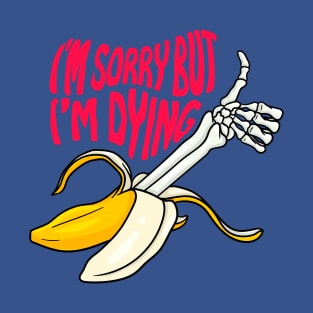 I'm Dying T-Shirt