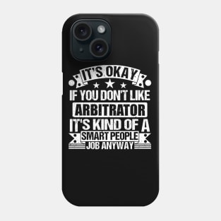 Arbitrator lover It's Okay If You Don't Like Arbitrator It's Kind Of A Smart People job Anyway Phone Case