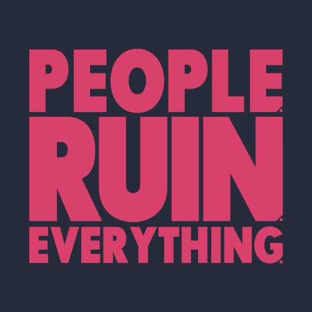 People. Ruin. Everything.   -Pink by ReviewReviewPodcast