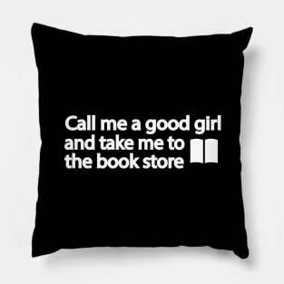 Call me a good girl and take me to the book store Pillow