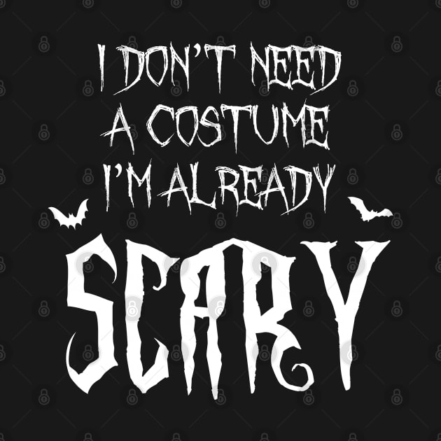 I Don't Need A Costume I'm Already Scary Halloween by Gothic Rose Designs