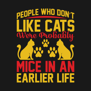 People Who Don t Like Cats Were Probably Mice In An Earlier Life T Shirt For Women Men T-Shirt