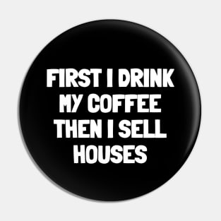 First i drink my coffee then i sell houses Pin