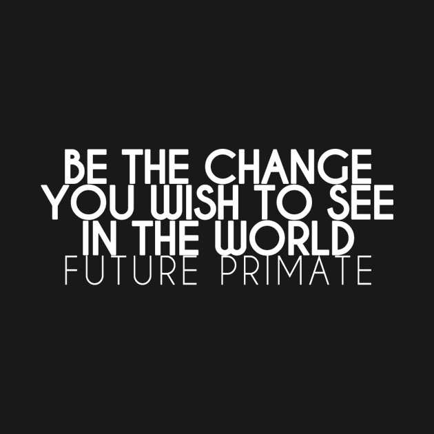 Future Primate Change by FUTURE_PR1MATE