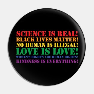 Science is real! Black lives matter! No human is illegal! Love is love! Women's rights are human rights! Kindness is everything! Pin