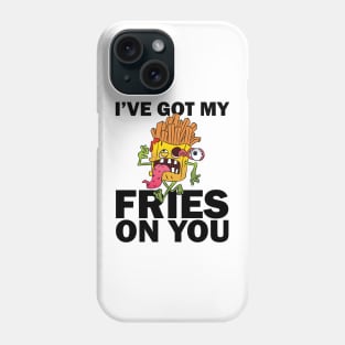 I have got my fries on you Phone Case