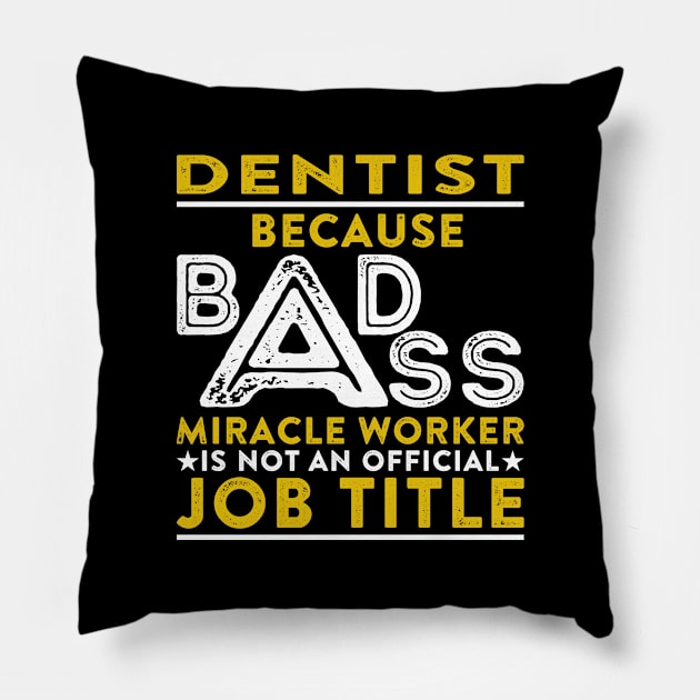 Dentist Because Badass Miracle Worker Is Not An Official Job Title Pillow by RetroWave