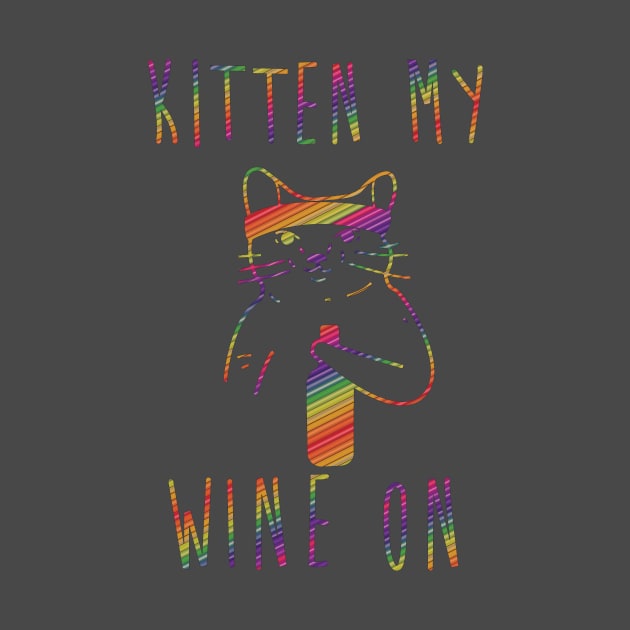 Kitten My Wine On Funny Drink Drinking by nikkidawn74