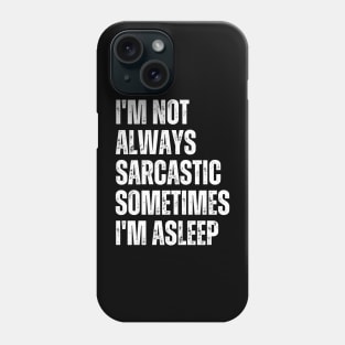 I'm Not Always Sarcastic Sometimes I'm Asleep Phone Case