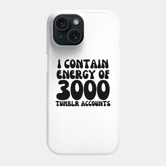 i contain energy of 3000 tumblr accounts Phone Case by mdr design